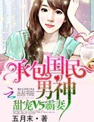 承包国民男神：甜宠V5霸妻