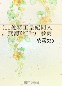《(11处特工皇妃同人,燕洵X红叶) 参商》