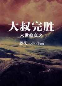 《末世修真之大叔完胜》