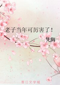 老子当年可厉害了！