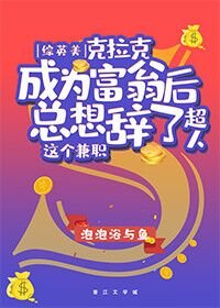 （综英美同人）[综英美]克拉克成为富翁后总想辞了“超人”这个兼职