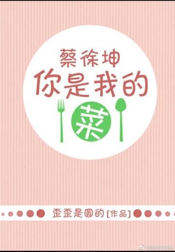《(BG/偶像练习生同人)蔡徐坤,你是我的菜》