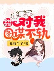 《学神宿敌对我图谋不轨》