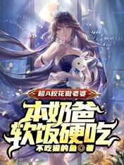 《超A校花做老婆,本奶爸软饭硬吃》
