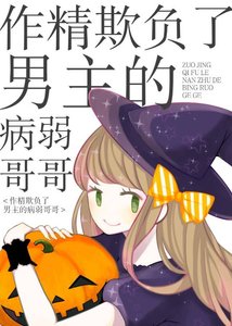 《作精欺负了男主的病弱哥哥》