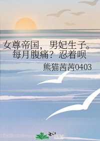 《女尊帝国,男妃生子。每月腹痛?忍着呗》