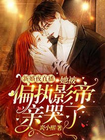 《新婚夜直播!她被偏执影帝亲哭了/衣冠楚楚》
