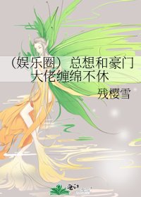 （娱乐圈）总想和豪门大佬缠绵不休