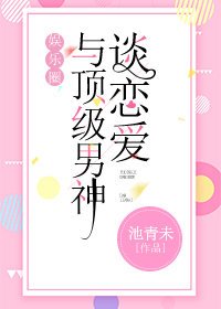 与顶级男神谈恋爱[娱乐圈]
