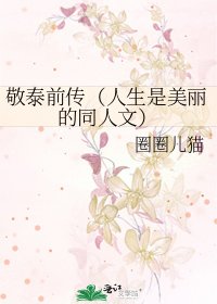《敬泰前传(人生是美丽的同人文)》