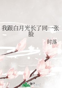 我跟白月光长了同一张脸