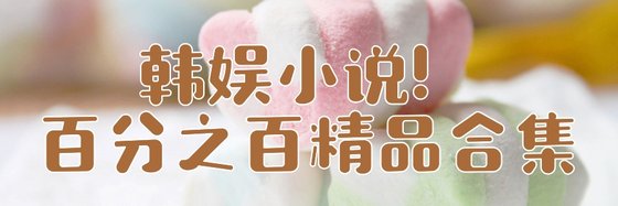 韩娱小说！百分之百精品合集