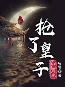 《抢了皇子的白月光》