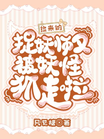 捡来的捉妖师又被妖怪抓走啦