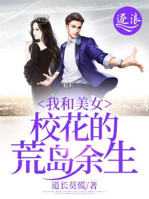 《我和美女校花的荒岛余生》