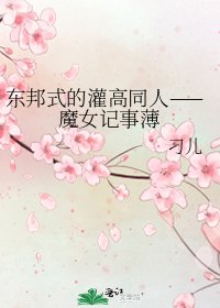 《东邦式的灌高同人——魔女记事薄》
