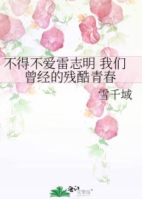 不得不爱雷志明 我们曾经的残酷青春