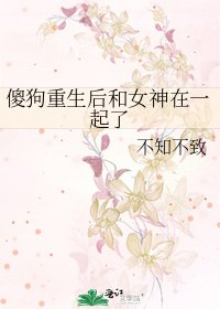《傻狗重生后和女神在一起了》