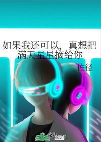 《如果我还可以,真想把满天星星摘给你》