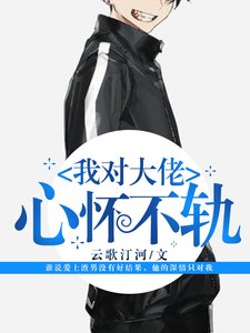 《我对大佬心怀不轨》