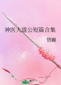 《神医大道公短篇合集》