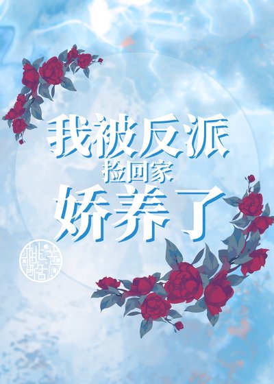 《我被反派捡回家娇养了》