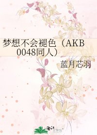 梦想不会褪色（AKB0048同人）