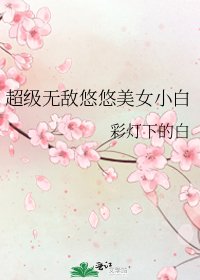 《超级无敌悠悠美女小白》
