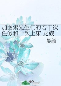 《加图索先生们的若干次任务和一次上床 龙族恺帕同人》