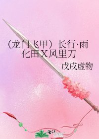 《(龙门飞甲)长行·雨化田X风里刀》