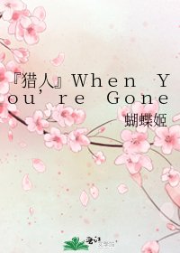 『猎人』Ｗｈｅｎ　Ｙｏｕ’ｒｅ　Ｇｏｎｅ？