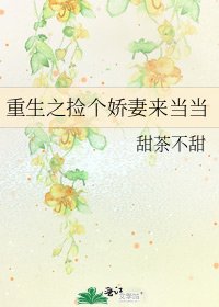 重生之捡个娇妻来当当