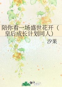 《陪你看一场盛世花开(皇后成长计划同人)》
