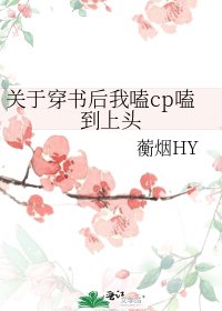 《关于穿书后我嗑cp嗑到上头》