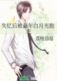 《失忆后被童年白月光抱走》