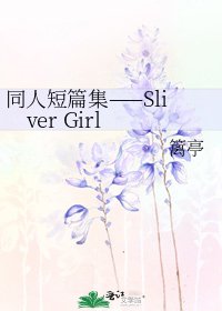 《同人短篇集——Sliver Girl》