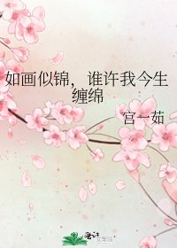 《如画似锦,谁许我今生缠绵》