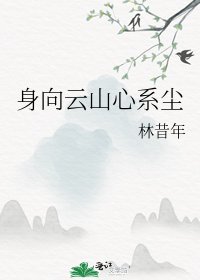 《身向云山心系尘》