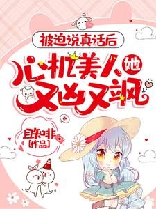 被迫说真话后，心机美人她又凶又飒