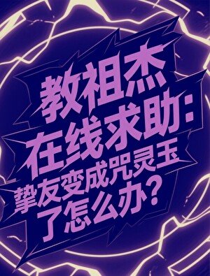 （咒回同人）教祖杰在线求助，挚友变成咒灵玉了怎么办？