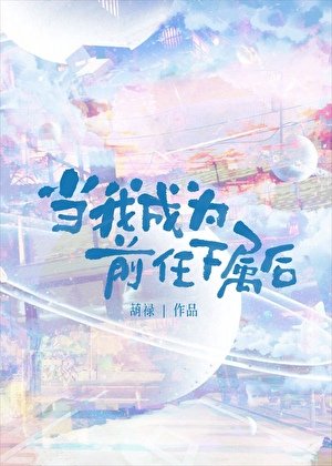 《当我成为前任下属后》