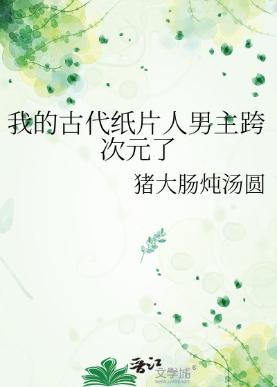 《我的古代纸片人男主跨次元了》