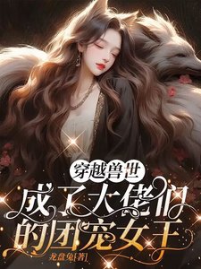 穿越兽世,成了大佬们的团宠女王