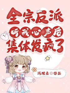 《全宗反派听我心声后,集体发疯了》