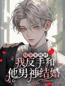 《绿茶来挑衅,我反手和他男神结婚》