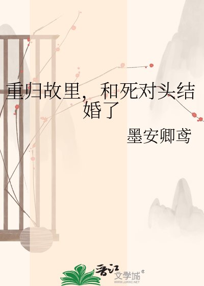 重归故里，和死对头结婚了
