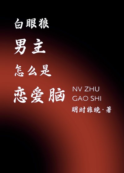 《白眼狼男主怎么是恋爱脑》