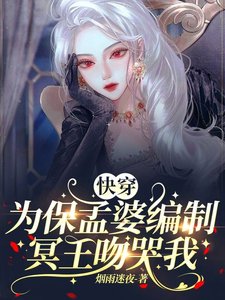 快穿：为保孟婆编制，冥王吻哭我