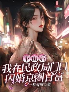 《下山后,我在民政局门口闪婚京圈首富》