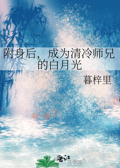 《附身后,成为清冷师兄的白月光》